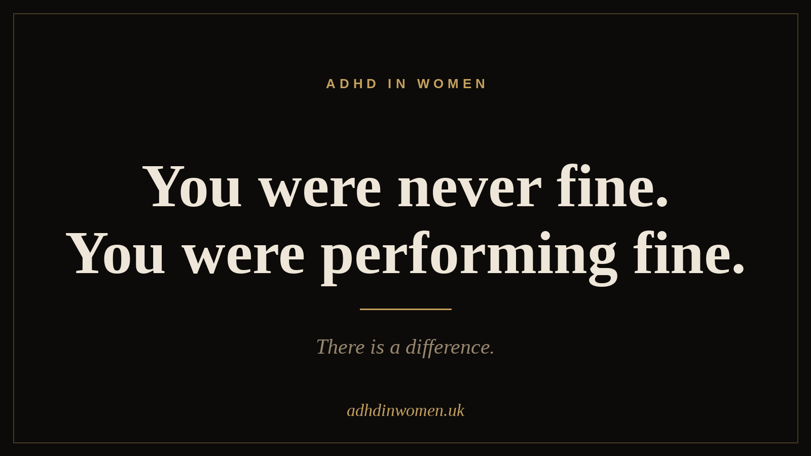 You were never fine. You were performing fine. There is a difference.